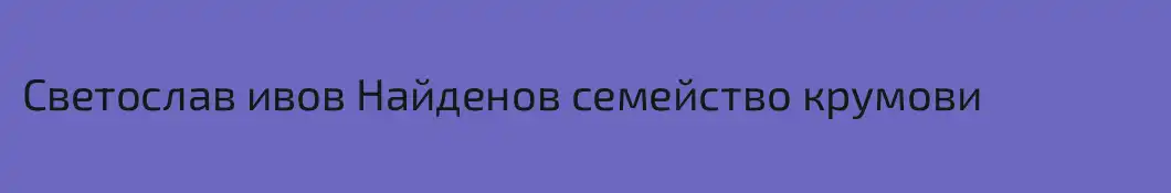 Светослав ивов Найденов семейство крумови